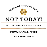 Not Today! "Fragrance-Free" Body Butter Souffle